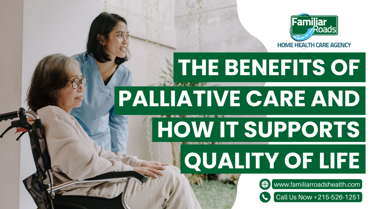 The Benefits of Palliative Care and How It Supports Quality of Life